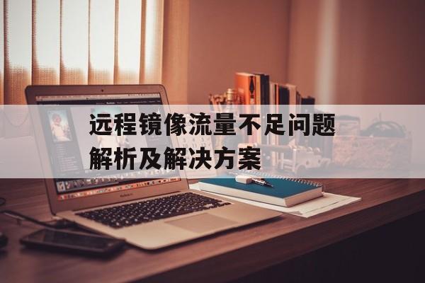 远程镜像流量不足问题解析及解决方案