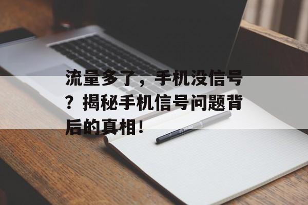 流量多了,手机没信号?揭秘手机信号问题背后的真相! 流量多了,手机没信号?揭秘手机信号问题背后的真相!