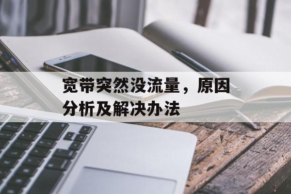 宽带突然没流量,原因分析及解决办法 宽带突然没流量,原因分析及解决办法