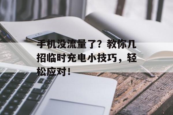 手机没流量了?教你几招临时充电小技巧,轻松应对! 手机没流量了?教你几招临时充电小技巧,轻松应对!