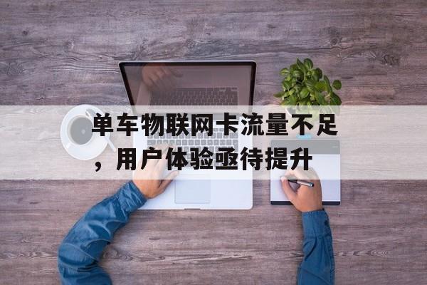 单车物联网卡流量不足，用户体验亟待提升