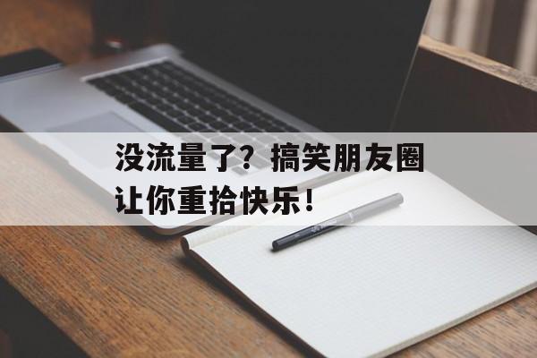 没流量了?搞笑朋友圈让你重拾快乐! 没流量了?搞笑朋友圈让你重拾快乐!