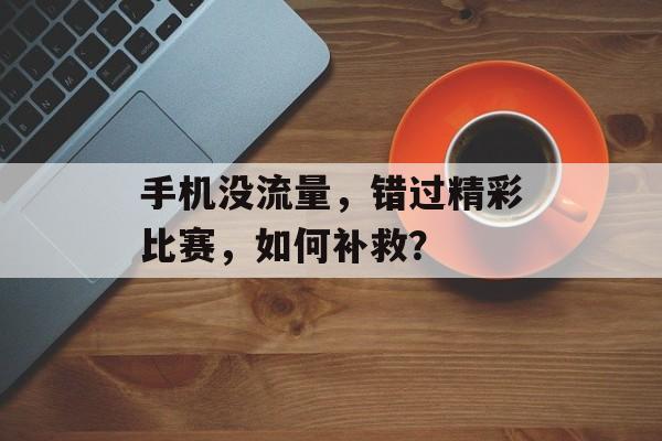 手机没流量，错过精彩比赛，如何补救？
