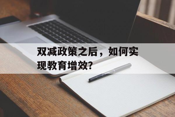 双减政策之后，如何实现教育增效？