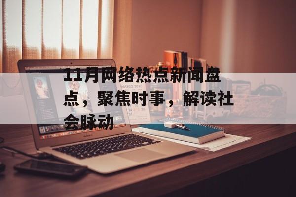 11月网络热点新闻盘点，聚焦时事，解读社会脉动